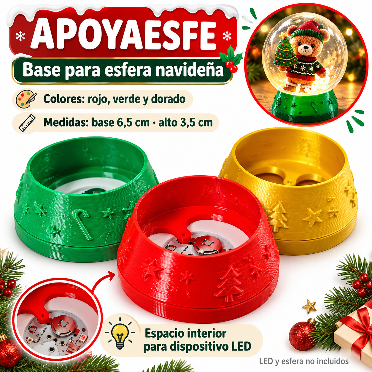 Base para esfera navideña con espacio para LED

DESCRIPCION
Dale un toque especial a tus decoraciones de Navidad con esta base para esfera navideña, diseñada para sostener esferas decorativas y permitir colocar en su interior un dispositivo LED que genere un efecto luminoso. Disponible en rojo, verde y dorado, combina motivos navideños en relieve con un formato compacto, ideal para emprendimientos que buscan bases para esferas, accesorios navideños y productos originales para personalizar sus propuestas.

CARACTERISTICAS
- Material: PLASTICO
- Medidas: 6,5 cm de base x 3,5 cm de alto
- Colores disponibles: rojo, verde y dorado
- Diseño: motivos navideños en relieve
- Espacio interior para colocar dispositivo LED
- Dispositivo LED no incluido
- Esfera no incluida
- Presentación: unidad

USOS E IDEAS
Ideal para armar esferas navideñas iluminadas, centros de mesa, regalos personalizados, decoración de vidrieras y productos para ferias o emprendimientos. Una opción diferente para quienes buscan accesorios para esferas navideñas por mayor y propuestas creativas para Navidad.
Somos LPS FAJU, fabricantes, mayoristas e importadores directos de envases, souvenirs, packaging e insumos para emprendimientos, fiestas y eventos. Fotos ilustrativas.